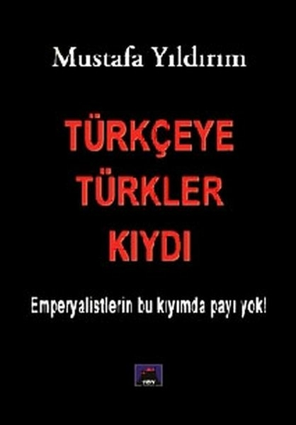 Türkçeye Türkler Kıydı - Emperyalistlerin Bu Kıyımda Payı Yok! Mustafa Yıldırım