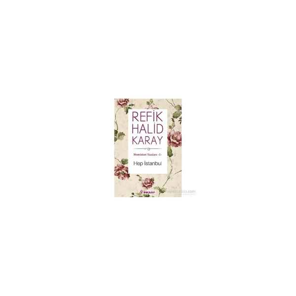 Memleket Yazıları 01 - Hep İstanbul Refik Halid Karay