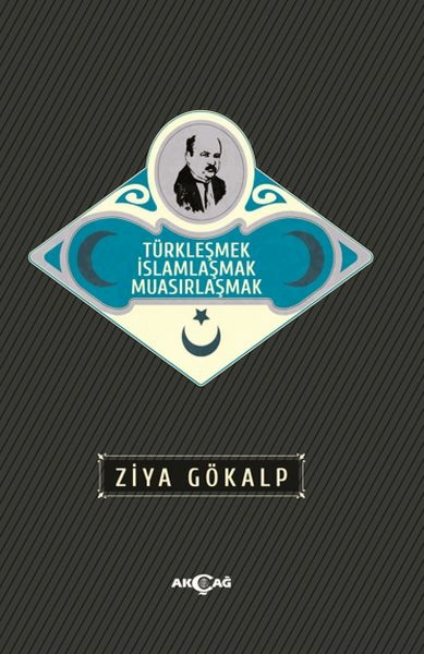 Türkleşmek İslamlaşmak Muasırlaşmak Ziya Gökalp