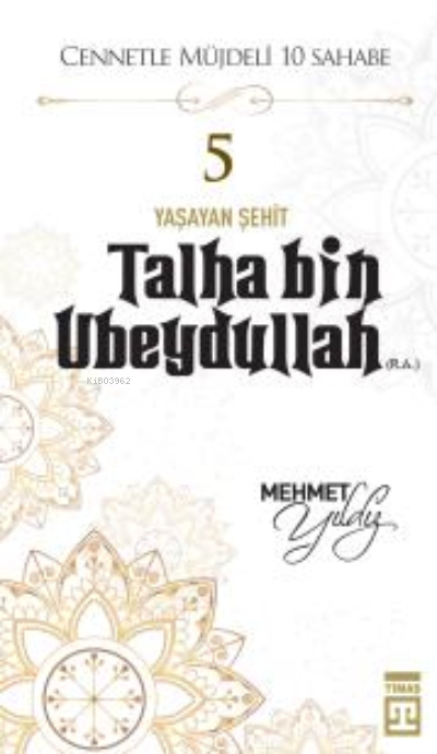 Cennetle Müjdeli 10 Sahabe - 5 Talha Bin Ubeydullah (R.A.) Mehmet Yıldız
