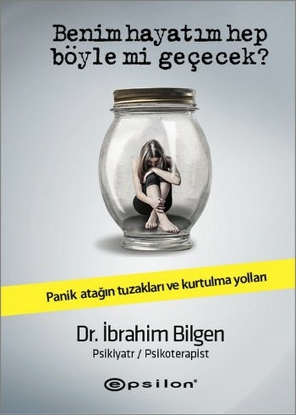 Benim Hayatım Hep Böyle Mi Geçecek?; Panik Atağın Tuzakları Ve Kurtulma Yolları