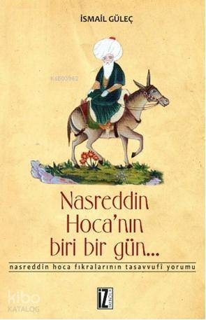 Nasreddin Hoca'nın Biri Bir Gün... / Nasreddin Hoca Fıkralarının Tasavvufi Yorumu İsmail Güleç
