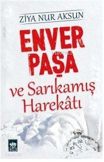 Enver Paşa ve Sarıkamış Harekatı Ziya Nur Aksun