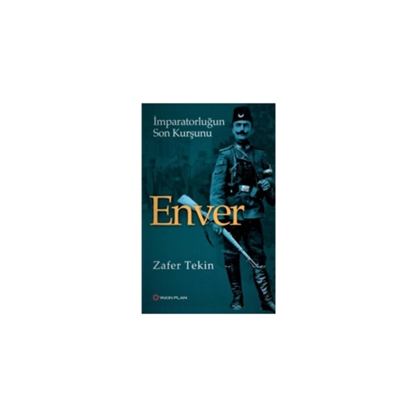 Enver - İmparatorluğun Son Kurşunu Zafer Tekiner