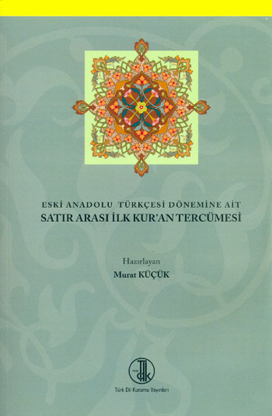 Eski Anadolu Türkçesi Dönemine Ait Satır Arası İlk Kur'an Tercümesi Murat Küçük