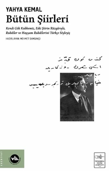Yahya Kemal Bütün Şiirleri (Ciltli);Kendi Gök Kubbemiz, Eski Şiirin Rüzgârlarıyle, Rubâîler ve Hayyam Rubâîlerini Türkçe Söyleyiş