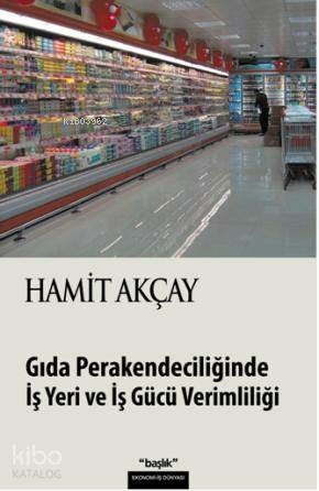 Gıda Perakendeciliğinde İş Yeri ve İş Gücü Verimliliği Hamit Akçay