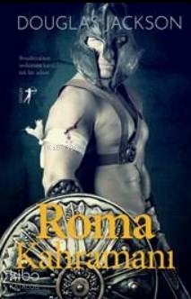 Roma Kahramanı - Boudicca’nın Ordusuna Karşı Tek Bir Adam Douglas Jackson