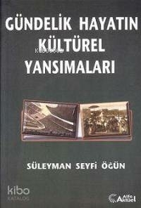 Gündelik Hayatın Kültürel Yansımaları  Süleyman Seyfi Ögün