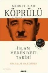 Mehmet Fuad Köprülü Külliyatı 2 - İslam Medeniyeti Tarihi Wilhelm Barthold