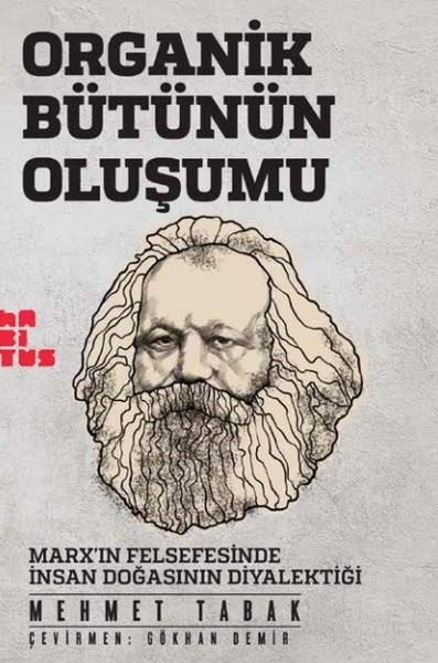 Organik Bütünün Oluşumu - Marxın Felsefesinde İnsan Doğasının Diyalektiği Mehmet Tabak