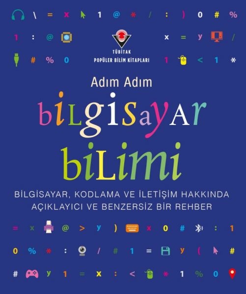 Adım Adım Bilgisayar Bilimi ;Bilgisayar, Kodlama ve İletişim Hakkında Açıklayıcı ve Benzersiz Bir Rehber