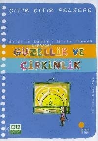 Güzellik ve Çirkinlik; Çıtır Çıtır Felsefe 5 Brigitte Labbe;Michel Puech