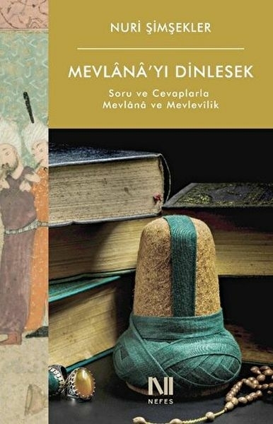 Mevlana’yı Dinlesek - Soru Ve Cevaplarla Mevlana Ve Mevlevilik Nuri Şimşekler