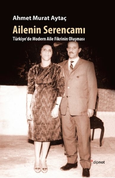 Ailenin Serencamı / Türkiye'de Modern Aile Fikrinin Oluşması Ahmet Murat Aytaç