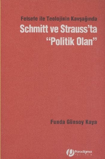 Felsefe İle Teolojinin Kavşağında Schmitt Ve Strauss’ta "Politik Olan" Funda Günsoy