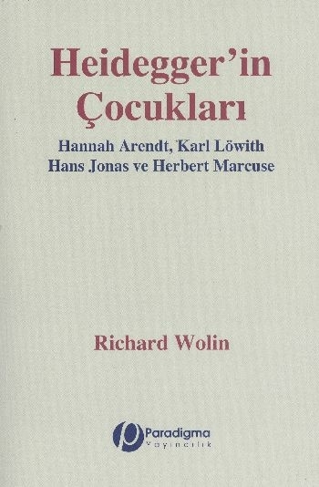 Heidegger'İn Çocukları - Hannah Arendt, Karl Löwith, Hans Jonas Ve Herbert Marcuse Richard Wolin