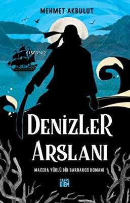 Denizler Arslanı & Macera Yüklü Bir Barbaros Romanı Mehmet Akbulut