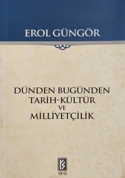 Dünden Bugünden Tarih Kültür Ve Milliyetçilik Erol Güngör