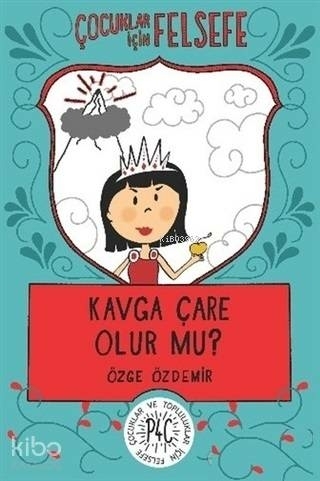 Kavga Çare Olur mu? - Çocuklar İçin Felsefe Özge Özdemir