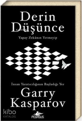 Derin Düşünce: Yapay Zekanın Yetmeyip İnsan Yaratıcılığının Başladığı Yer Garry Kasparov