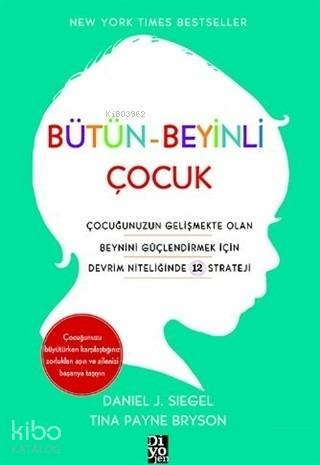 Bütün-Beyinli Çocuk Çocuğunuzun Gelişmekte Olan Beynini Güçlendirmek İçin Devrim Niteliğinde 12 Strateji Daniel J. Siegel