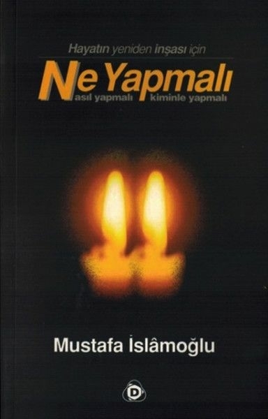 Hayatın Yeniden İnşası İçin Ne Yapmalı Nasıl Yapmalı Kiminle Yapmalı Mustafa İslamoğlu