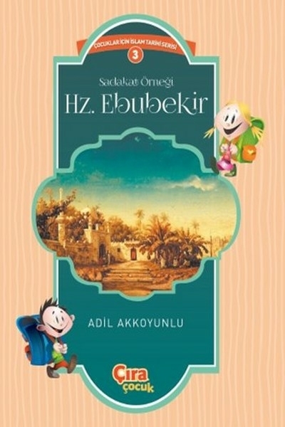 Sadakat Örneği Hz. Ebubekir / Çocuklar İçin İslam Tarihi Serisi 3 Adil Akkoyunlu