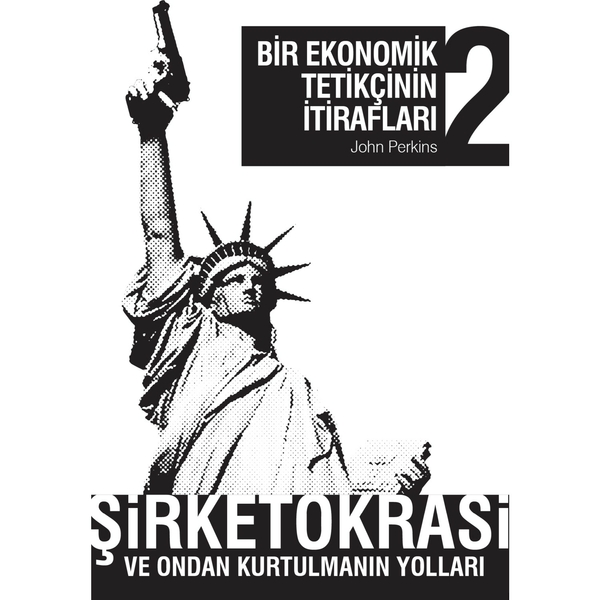 Bir Ekonomik Tetikçinin İtirafları 2; Şirketokrasi ve Ondan Kurtulmanın Yolları John Perkins
