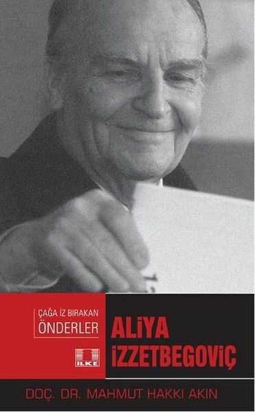 Çağa İz Bırakan Önderler - Aliya İzzetbegoviç Mahmut Hakkı Akın