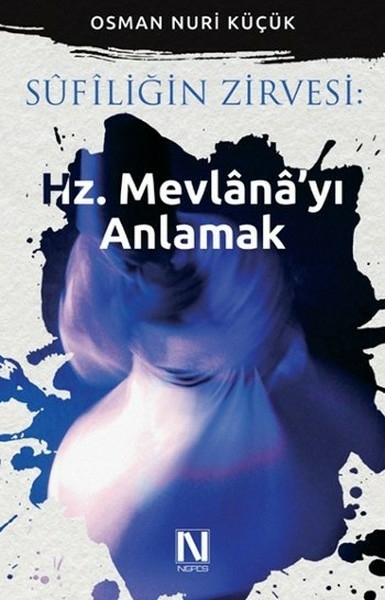 Sufiliğin Zirvesi : Hz. Mevlana’yı Anlamak Osman Nuri Küçük