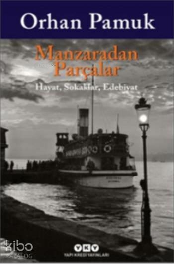 Manzaradan Parçalar; Hayat Sokaklar Edebiyat Orhan Pamuk