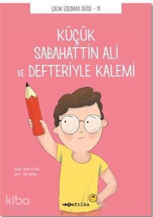 Çocuk Edebiyatı Dizisi 11 - Küçük Sabahattin Ali ve Defteriyle Kalemi Semih Öztürk