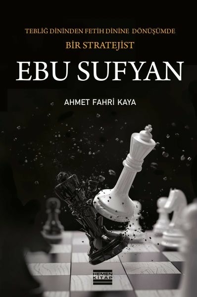 Ebu Sufyan Tebliğ Dininden Fetih Dinine Dönüşümde Bir Stratejist Ahmet Fahri Kaya
