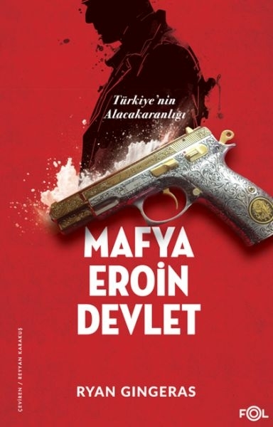 Mafya, Eroin, Devlet  - Türkiye’nin Alacakaranlığı Ryan Gingeras