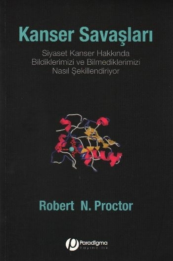 Kanser Savaşları - Siyaset Kanser Hakkında Bildiklerimizi Ve Bilmediklerimizi Nasıl Şekillendiriyor? Robert N. Proctor