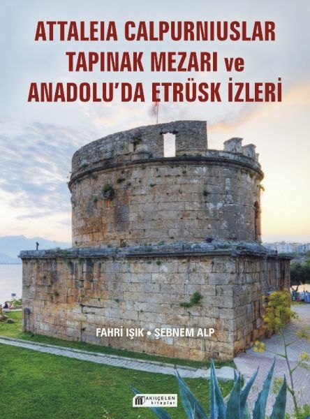 Anadolu’da Etrüsk İzleri Ve Attaleia Calpurniuslar Tapınak Mezarı Fahri Işık – Şebnem Alp
