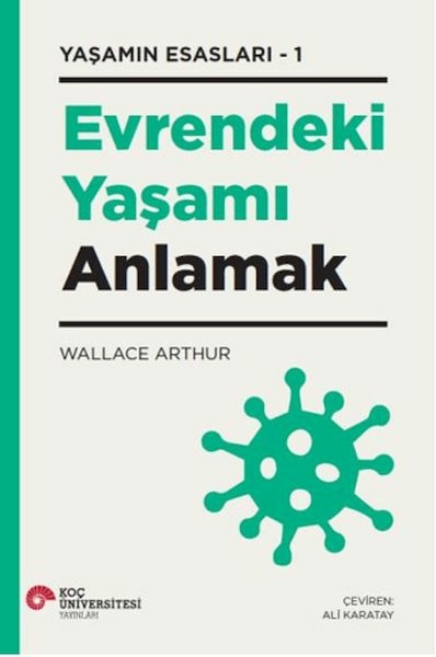 Evrendeki Yaşamı Anlamak - Yaşamın Esasları 1 Wallace Arthur