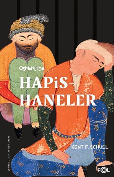 Osmanlı’da Hapishaneler –Modernitenin Küçük Evreni– Kent F. Schull