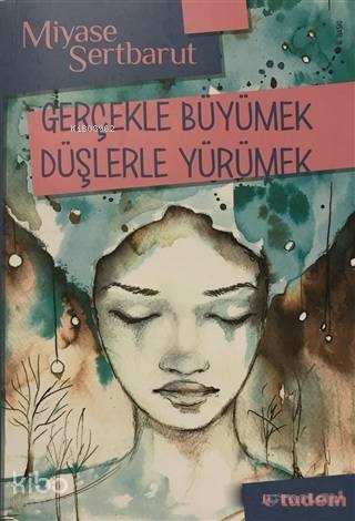 Gerçeklerle Büyümek Düşlerle Yürümek Miyase Sertbarut