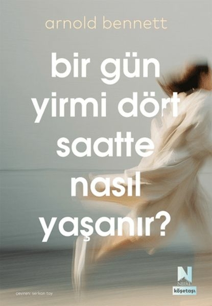 Bir Gün Yirmi Dört Saatte Nasıl Yaşanır? Arnold Bennett