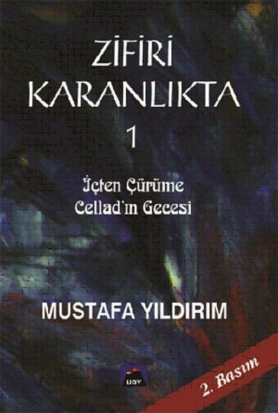 Zifiri Karanlıkta Cilt 1 - İçten Çürüme Cellad'ın Gecesi Mustafa Yıldırım