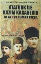 Atatürk İle Kazım Karabekir Olayı Ve İsmet Paşa Alp Doğan Yıldıran