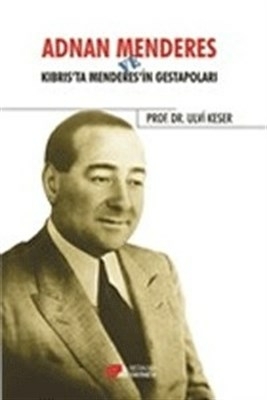 Adnan Menderes Ve Kıbrısta Menderes’in Gestapoları Ulvi Keser