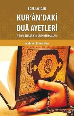 Edebi Açıdan Kur'an'daki Dua Ayetleri Ve Rasulullah'ın Dilinden Dualar Mehmet Kılıçarslan