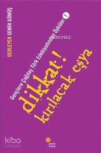 Gençlere Çağdaş Türk Edebiyatından Öyküler 1 - Dikkat! Kırılacak Eşya Semih Gümüş