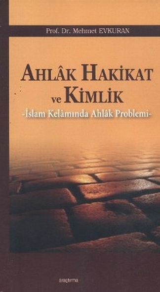 Ahlak Hakikat Ve Kimlik  İslam Kelamında Ahlak Problemi Mehmet Evkuran