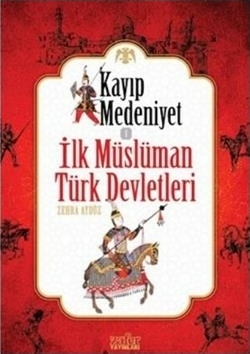 Kayıp Medeniyet - 1; İlk Müslüman Türk Devletleri Zehra Aydüz
