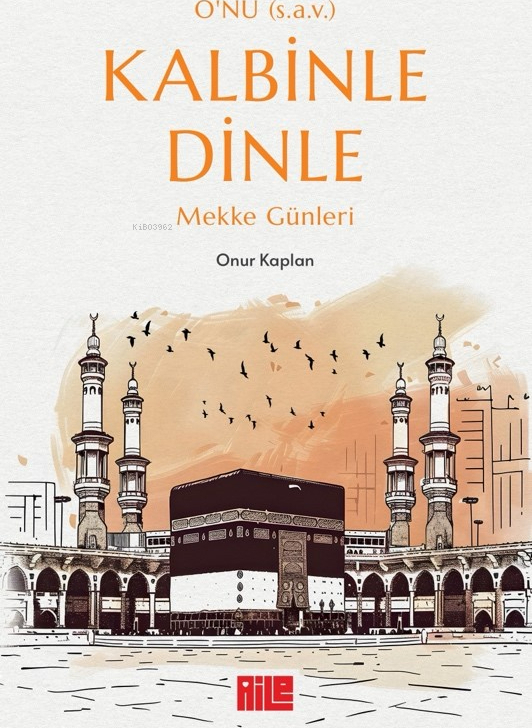 O’nu (s.a.v.) Kalbinle Dinle – Mekke Günleri Onur Kaplan