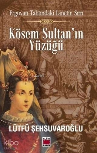 Kösem Sultan'ın Yüzüğü  Erguvan Tahtındaki Lanetin Sırrı Lütfü Şehsuvaroğlu